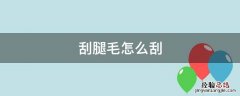 刮腿毛怎么刮干净 刮腿毛怎么刮
