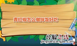 青红椒怎么做拌饭好吃窍门 青红椒怎么做拌饭好吃