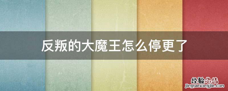 反叛的大魔王怎么停更了 反叛的大魔王百度百科