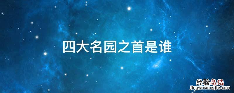 四大名园之首是谁 四大名园中最大的是