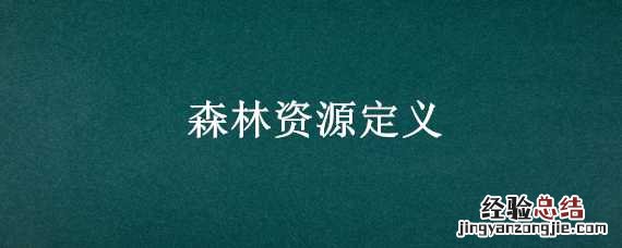 森林资源的概念是什么 森林资源定义