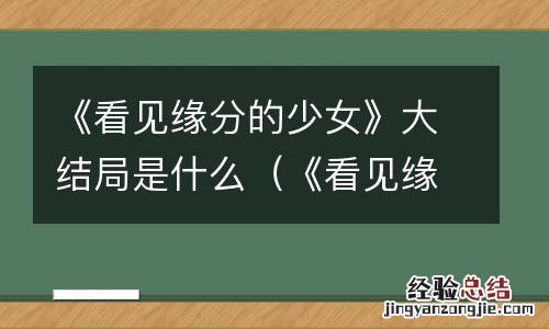《看见缘分的少女》大结局是什么样的 《看见缘分的少女》大结局是什么