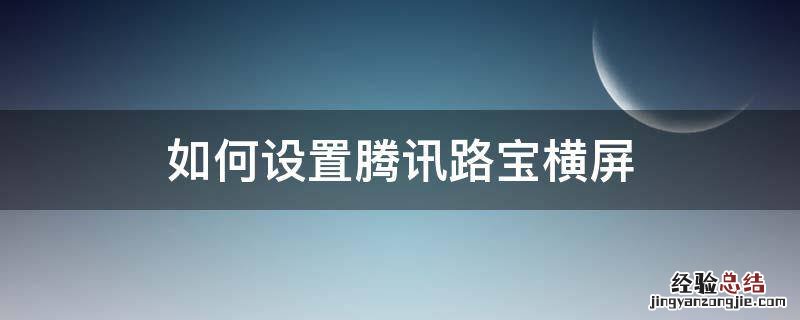腾讯路宝官网 如何设置腾讯路宝横屏