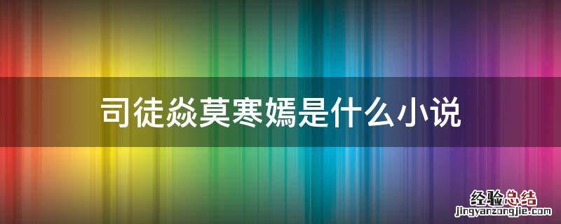 司徒冽和莫芸樱是什么小说 司徒焱莫寒嫣是什么小说