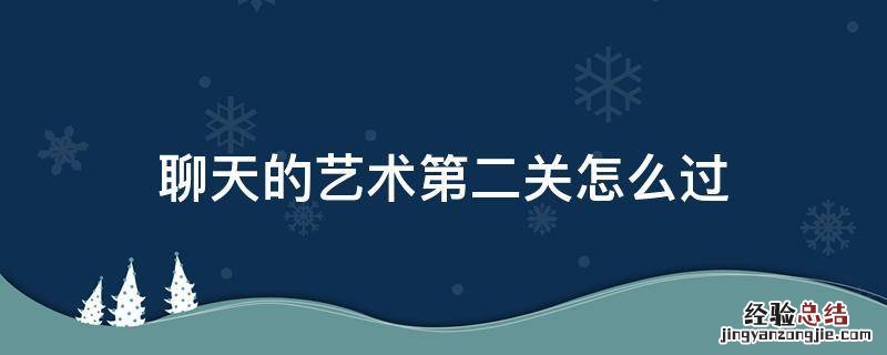 聊天艺术第一关 聊天的艺术第二关怎么过