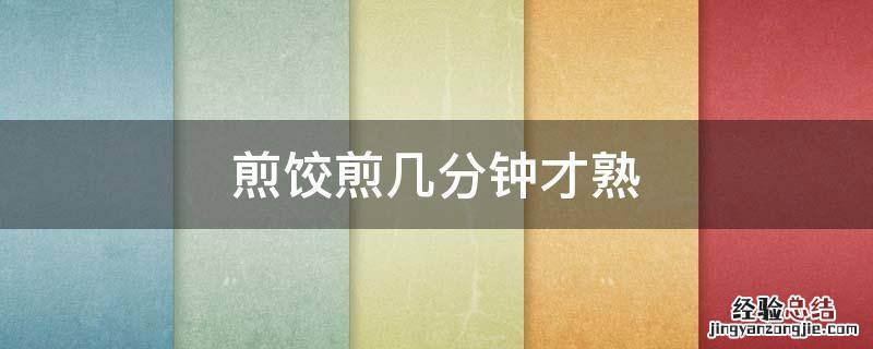 煎饺煎几分钟才熟 煎饺要煎几分钟才熟