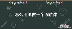 怎么用纸做一个圆锥体? 怎么用纸做一个圆锥体