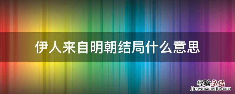 伊人来自明朝结局什么意思 伊人来自明朝男主是谁