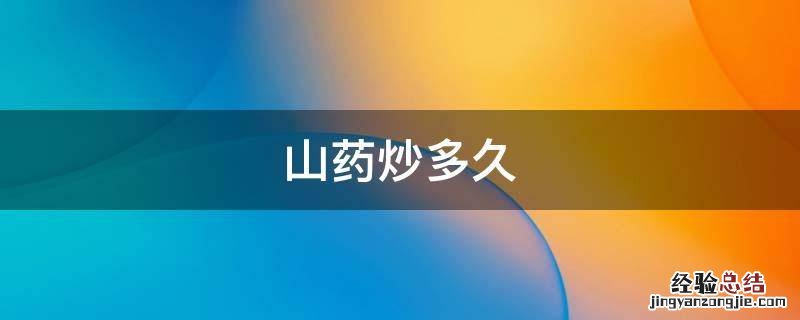 山药炒多久 铁棍山药炒多久