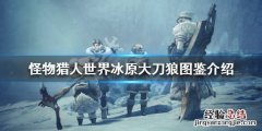 怪物猎人世界冰原冰狼外观 怪物猎人世界冰原大刀狼属性怎么样