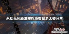 永劫无间顾清寒捏脸数据老太婆 永劫无间李寒衣捏脸