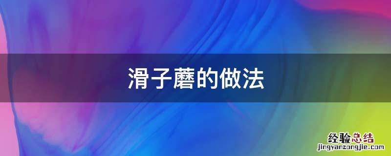 滑子蘑的做法大全 滑子蘑的做法