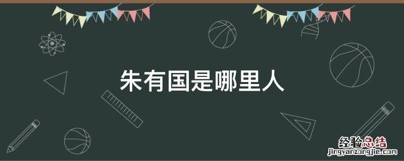 朱有国是哪里人 朱国文是哪里人