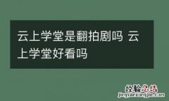 云上学堂是翻拍剧吗 云上学堂好看吗