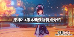 原神2.4版本新怪物有什么 原神1.3新怪物在哪