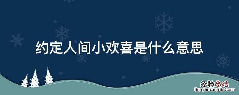 约定人间小欢喜是什么意思 互为欢喜人间出自