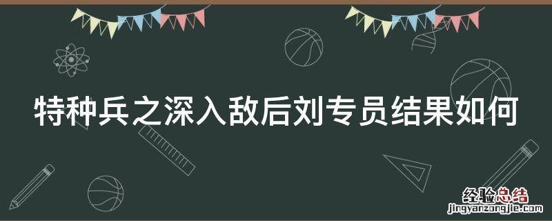 特种部队 深入敌后 特种兵之深入敌后刘专员结果如何