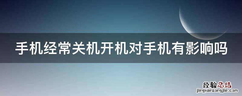 手机经常关机开机对手机有影响吗 苹果手机经常关机开机对手机有影响吗
