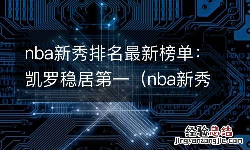 nba新秀排名最新榜单:凯罗稳居第一 nba新秀排名最新榜单:凯罗稳居第一