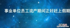 事业单位员工流产期间正好赶上假期还能补假吗