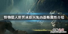 怪物猎人世界灭鬼凶器断材料 怪物猎人世界冰原灭鬼凶器断属性