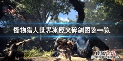 怪物猎人世界冰原火碎剑属性强度介绍 火碎剑图鉴一览_网