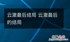 云澈最后结局 云澈最后的结局