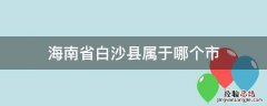海南省白沙县属于哪个市 海南省白沙县属于哪个市管