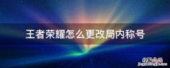 王者荣耀怎么更改局内称号 如何更改王者局内称号