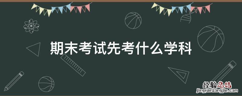期末考试先考什么学科 期末考试叫什么考