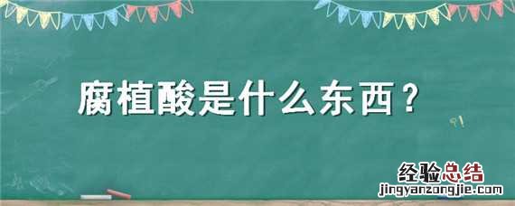腐植酸是什么东西 腐植酸是什么东西提炼出来的