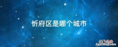 忻府区是哪个城市有哪些县 忻府区是哪个城市