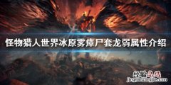 怪物猎人世界冰原雾瘴尸套龙弱点是什么 雾瘴尸套龙弱属性_网