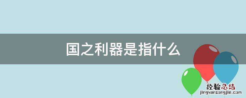 国之利器什么意思 国之利器是指什么