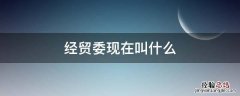 经贸委现在叫什么名字 经贸委现在叫什么