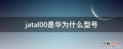 jatal00是华为什么型号手机 jatal00是华为什么型号