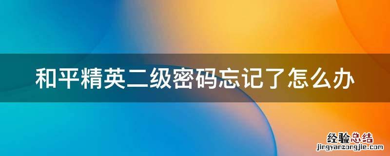 和平精英二级密码忘记了能最快找回吗 和平精英二级密码忘记了怎么办