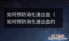 如何预防消化道出血的发生 如何预防消化道出血