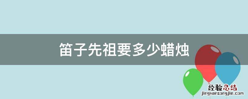 笛子先祖要多少蜡烛 笛子先祖需要多少蜡烛