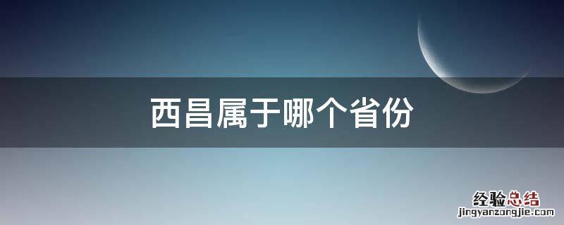 西昌属于哪个省呢 西昌属于哪个省份