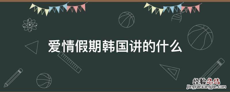 韩剧恋爱假期 爱情假期韩国讲的什么