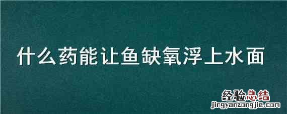 什么药能让鱼缺氧浮上水面钛白粉 什么药能让鱼缺氧浮上水面