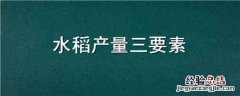 水稻产量三要素不包括 水稻产量三要素