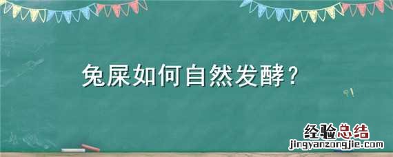 兔屎如何自然发酵 兔屎如何自然发酵个人图书馆