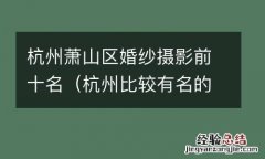杭州比较有名的婚纱摄影 杭州萧山区婚纱摄影前十名