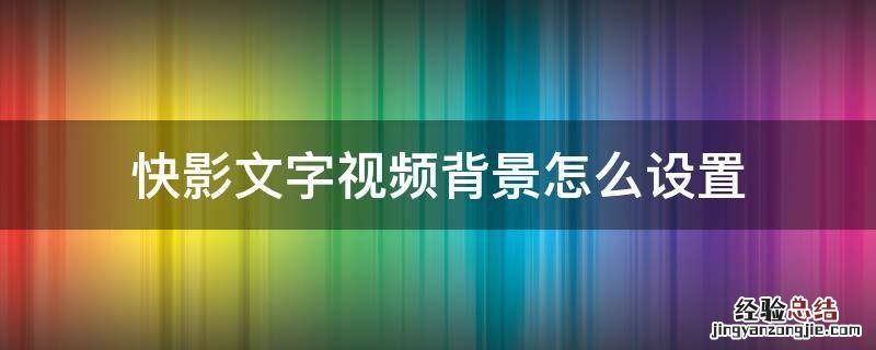 快影怎么在背景上加文字 快影文字视频背景怎么设置