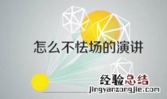 怎么解决在演讲中怯场问题 解决在演讲中怯场问题的方法