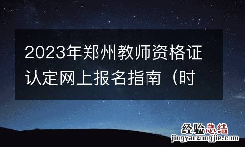时间+入口+流程 2023年郑州教师资格证认定网上报名指南