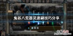 鬼谷八荒器灵怎么刷快 鬼谷八荒怎么快速刷器灵