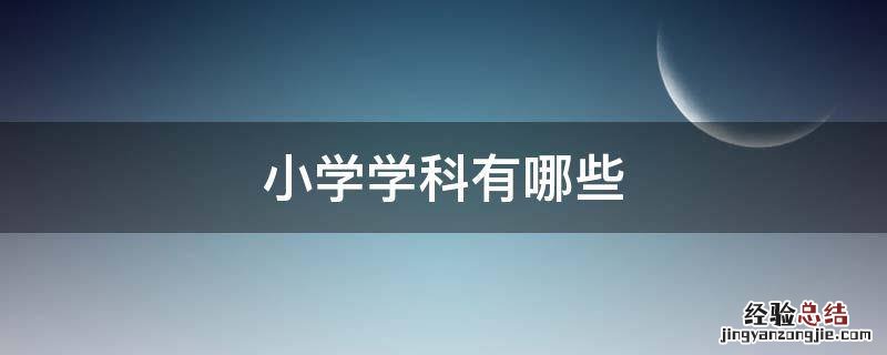 小学学科有哪些 小学学科有哪些内容